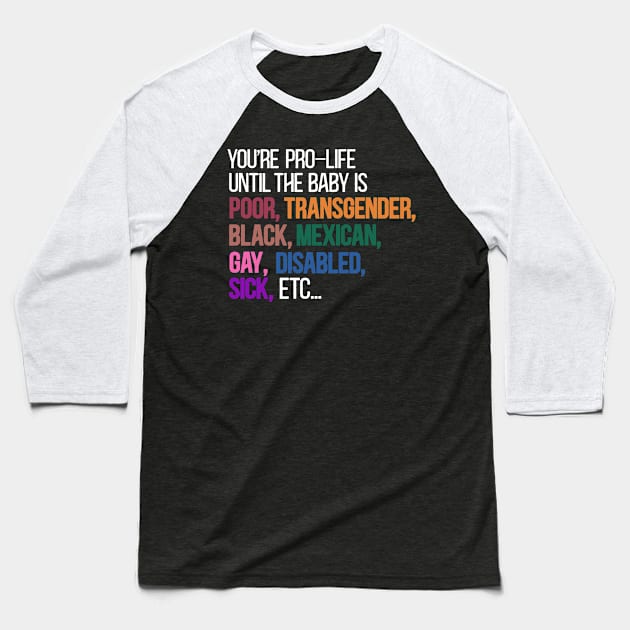 You're pro until the baby is Poor Transgender Black Mexican Gay disable sick etc... Baseball T-Shirt by MichaelLosh